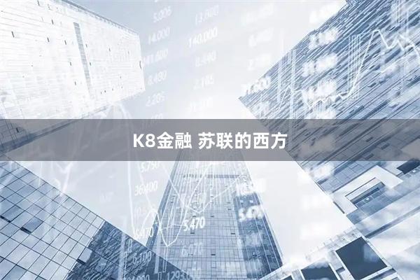 K8金融 苏联的西方